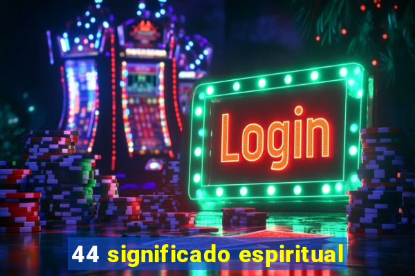 44 significado espiritual